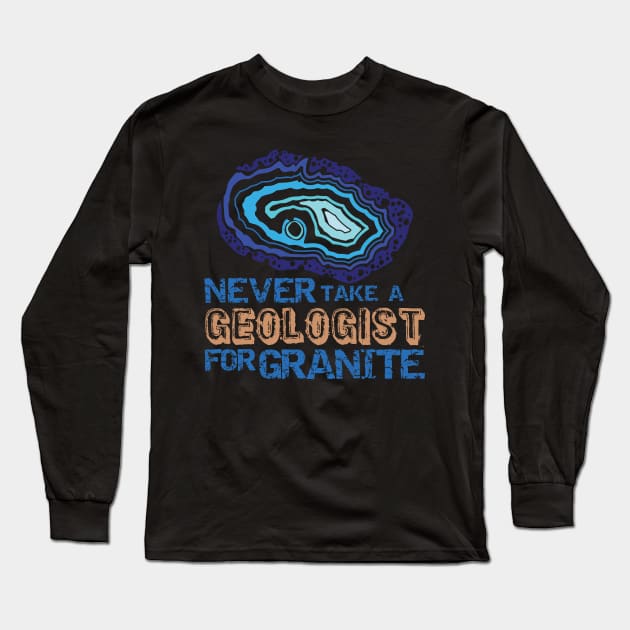 Never Take A Geologist For Granite-Funny- Rockhound Long Sleeve T-Shirt by Crimson Leo Designs